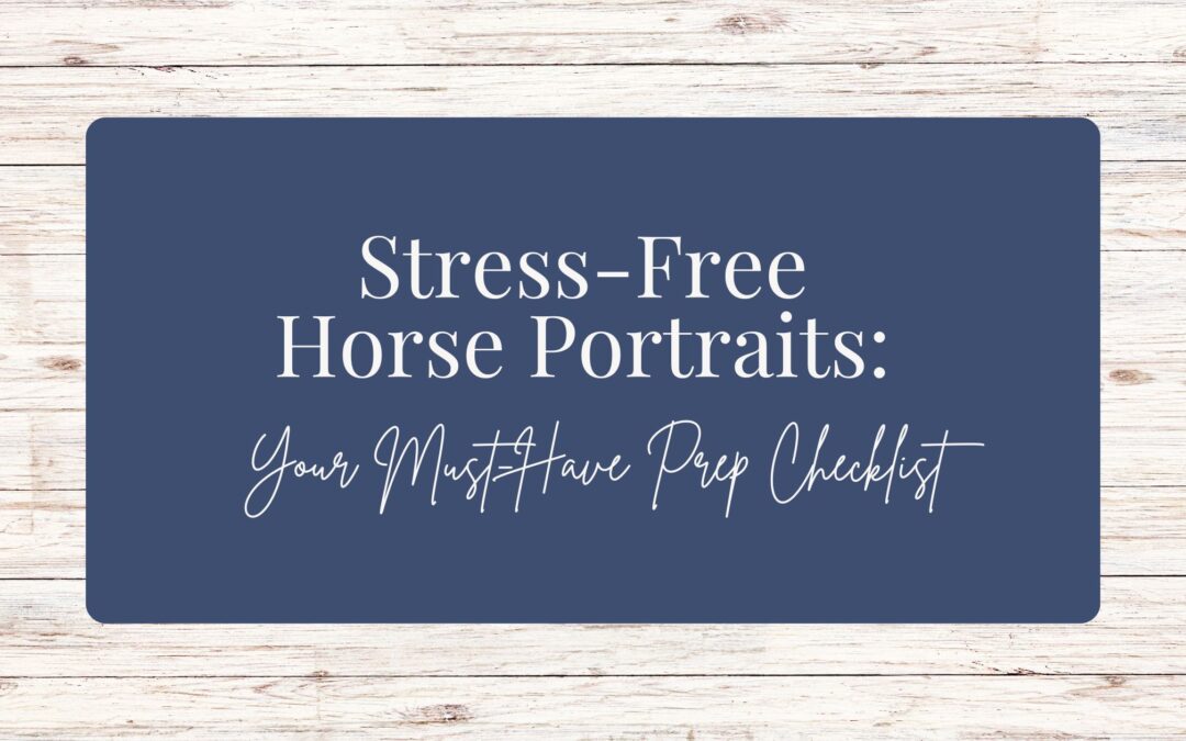 Stress-Free Horse Portraits: Your Must-Have Prep Checklist