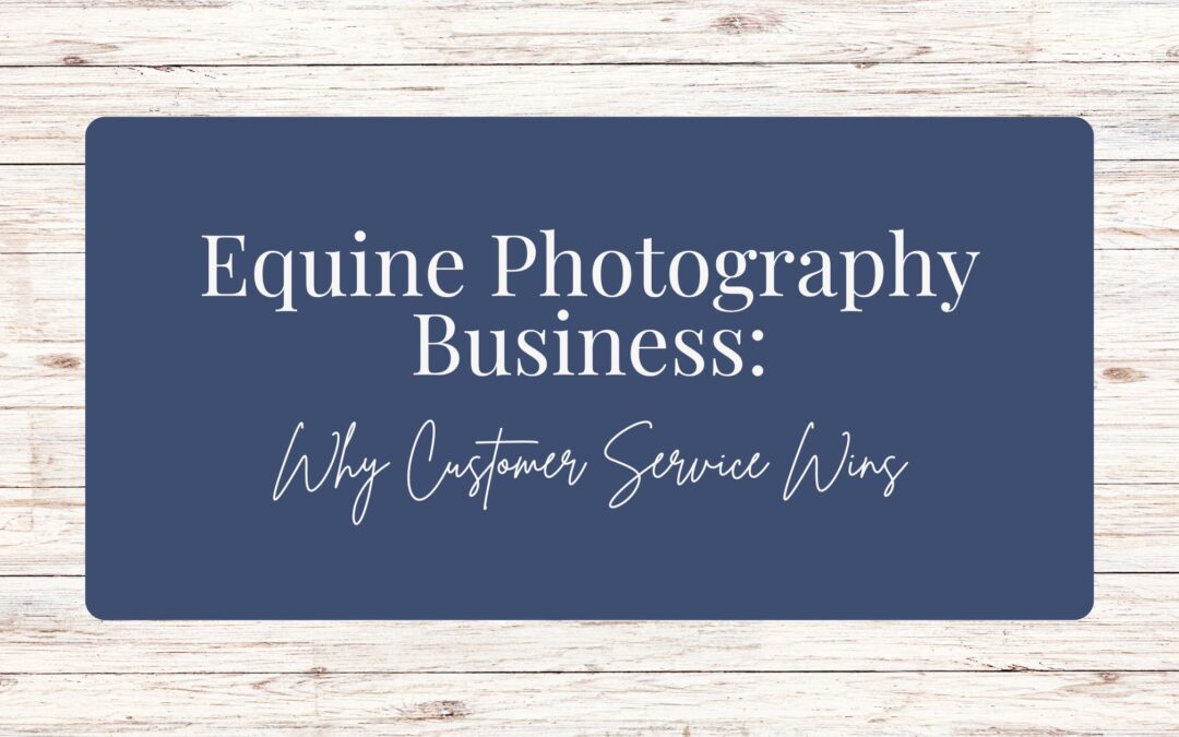 Equine Photography Business: Why Customer Service Wins