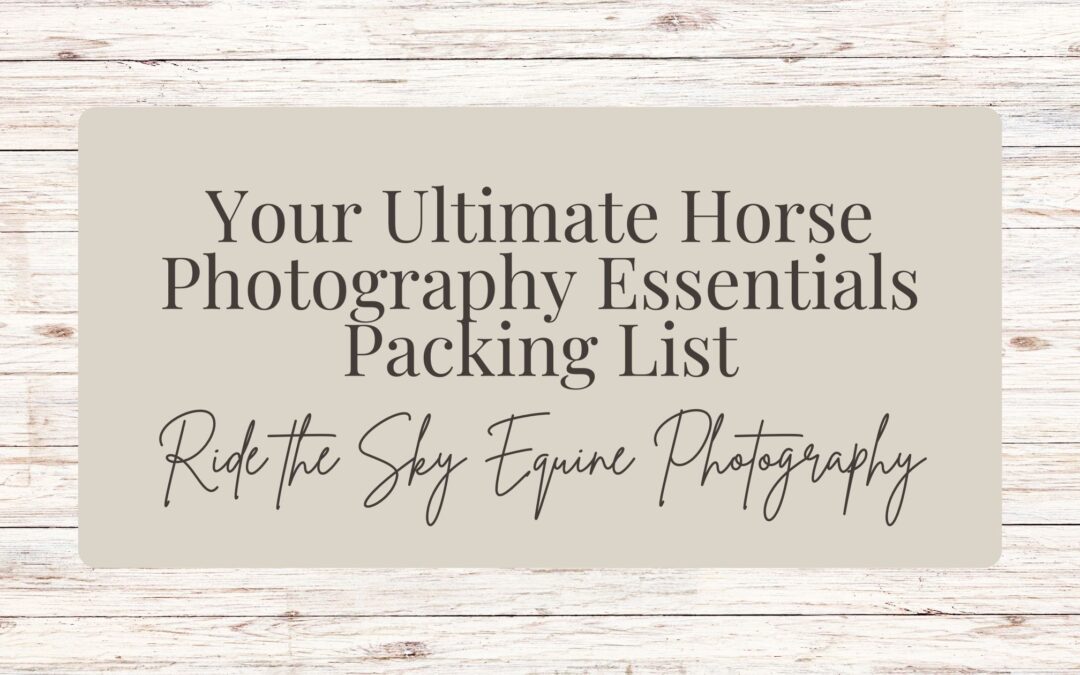 Your Ultimate Horse Photography Essentials Packing List