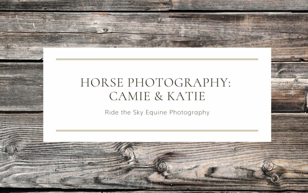 Horse Photography: Camie & Katie