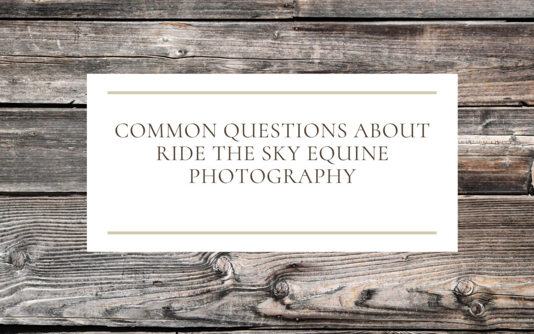 Common Questions about Ride the Sky Equine Photography