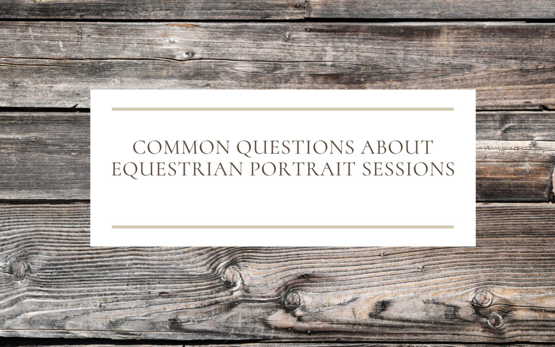 Common Questions about Equestrian Portrait Sessions