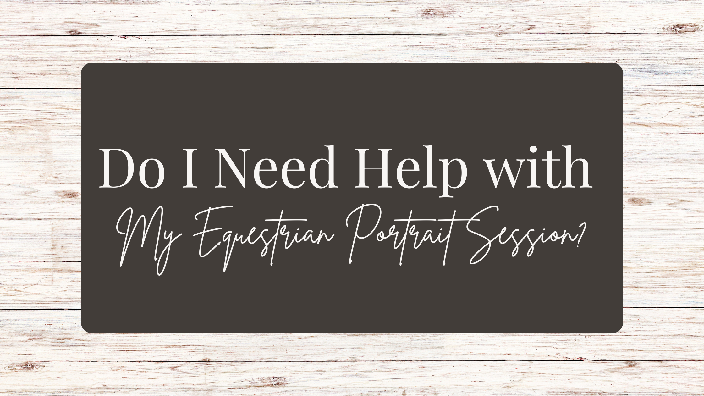 Do I Need Help with an Equestrian Portrait Session?