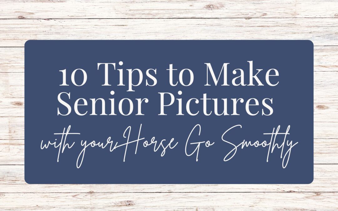 10 Tips to Make Senior Pictures with your Horse Go Smoothly