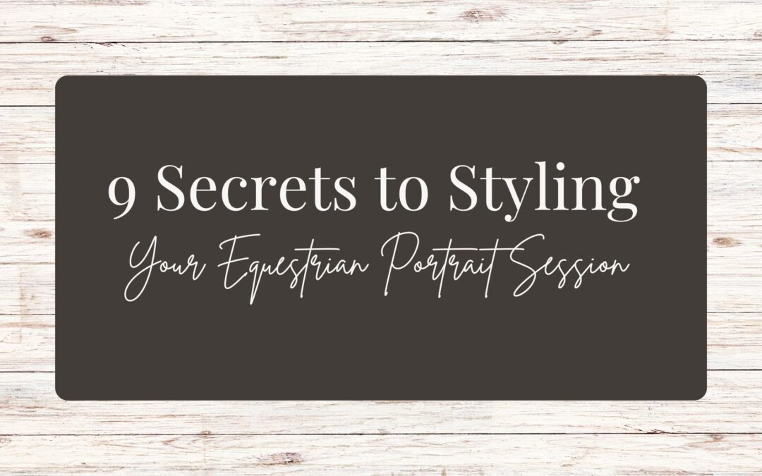 9 Secrets To Styling Your Equestrian Portrait Session