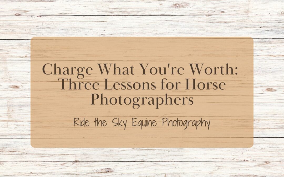 Charge What You’re Worth: Three Lessons for Horse Photographers
