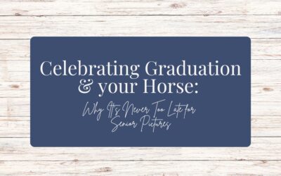 Celebrating Graduation and your Horse: Why It’s Never Too Late for Senior Pictures