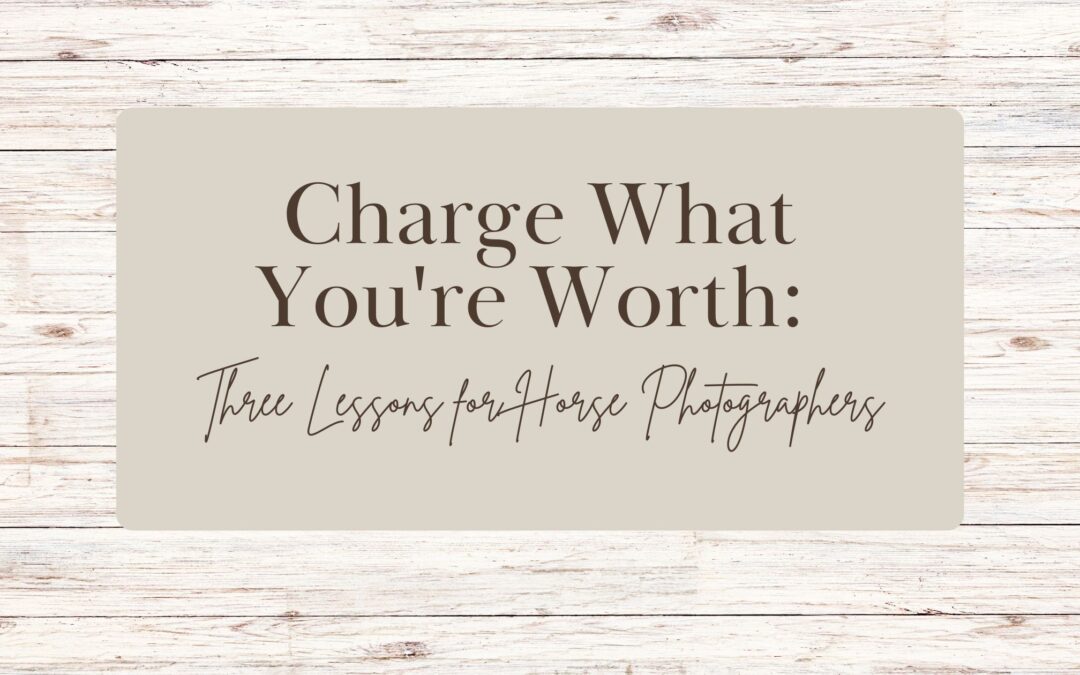 Charge What You’re Worth: Three Lessons for Horse Photographers