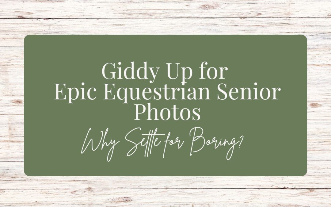 Giddy Up for Epic Equestrian Senior Photos: Why Settle for Boring?