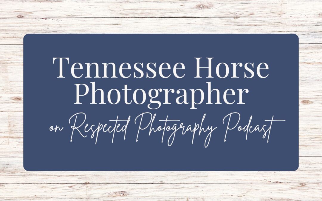 Tennessee Horse Photographer on Respected Photography Podcast