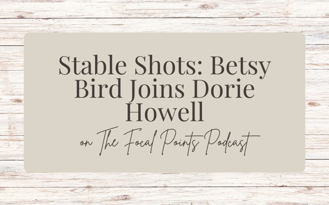 Stable Shots: Betsy Bird Joins Dorie Howell on The Focal Points Podcast