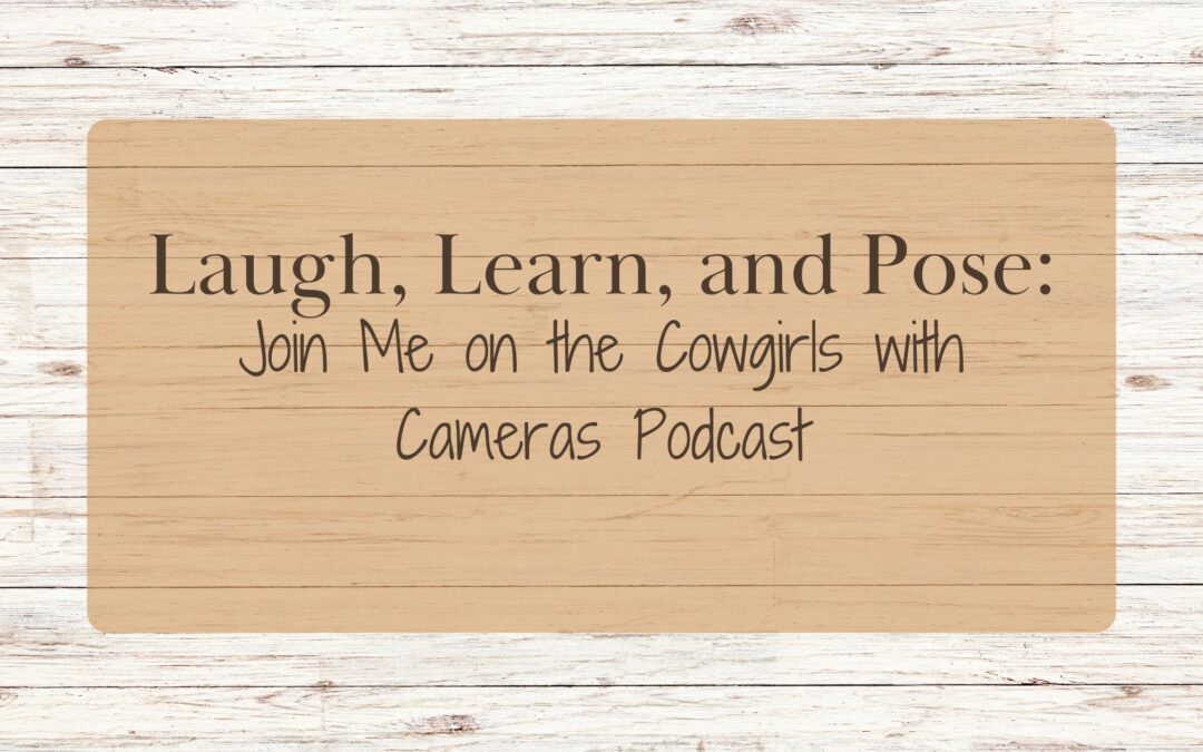 Laugh, Learn, and Pose: Join Me on the Cowgirls with Cameras Podcast