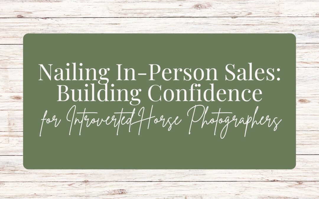 Nailing In-Person Sales: Building Confidence for Introverted Horse Photographers