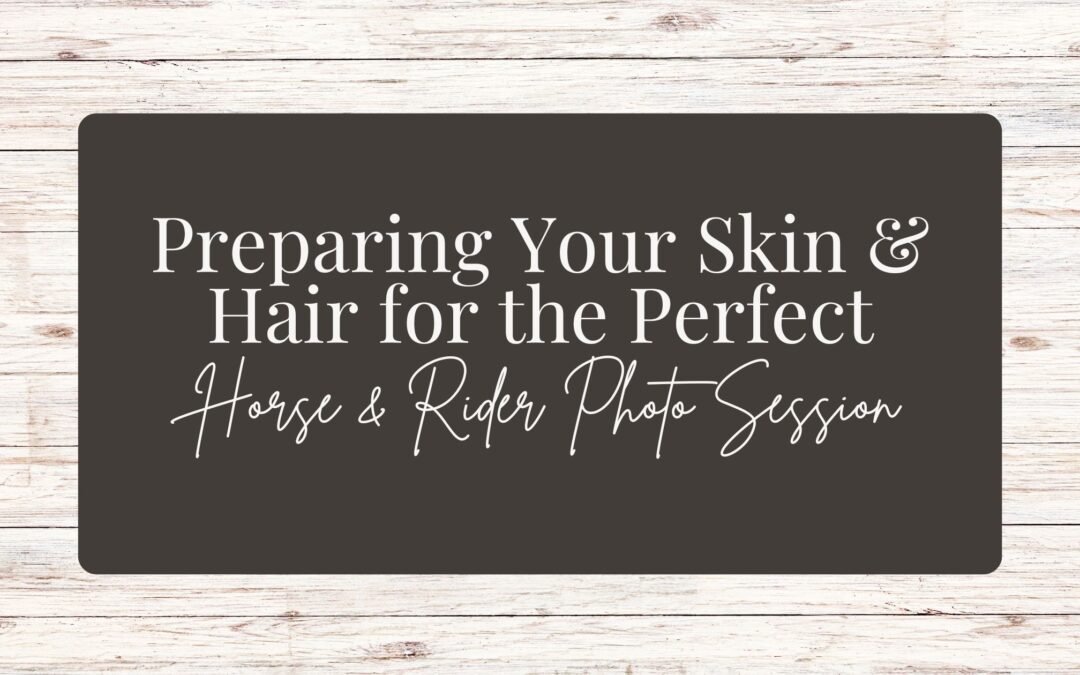 Preparing Your Skin and Hair for the Perfect Horse and Rider Photo Session