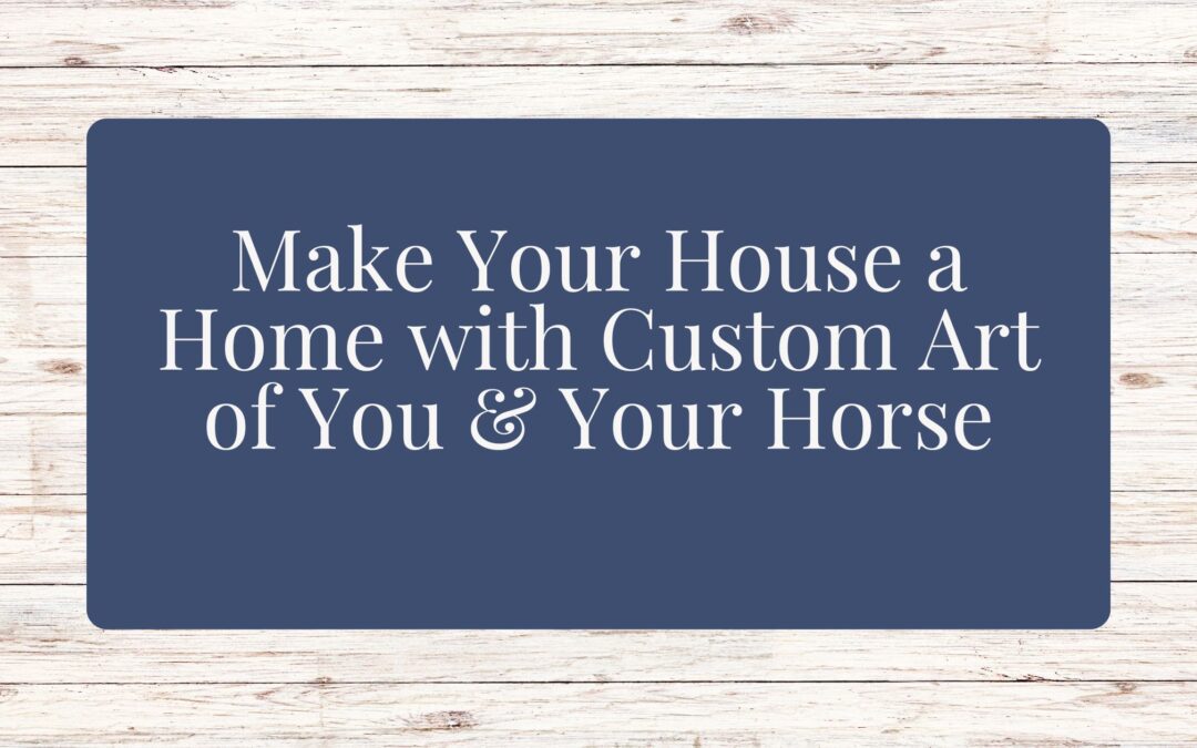 Make Your House a Home with Custom Equine Art of You and Your Horse
