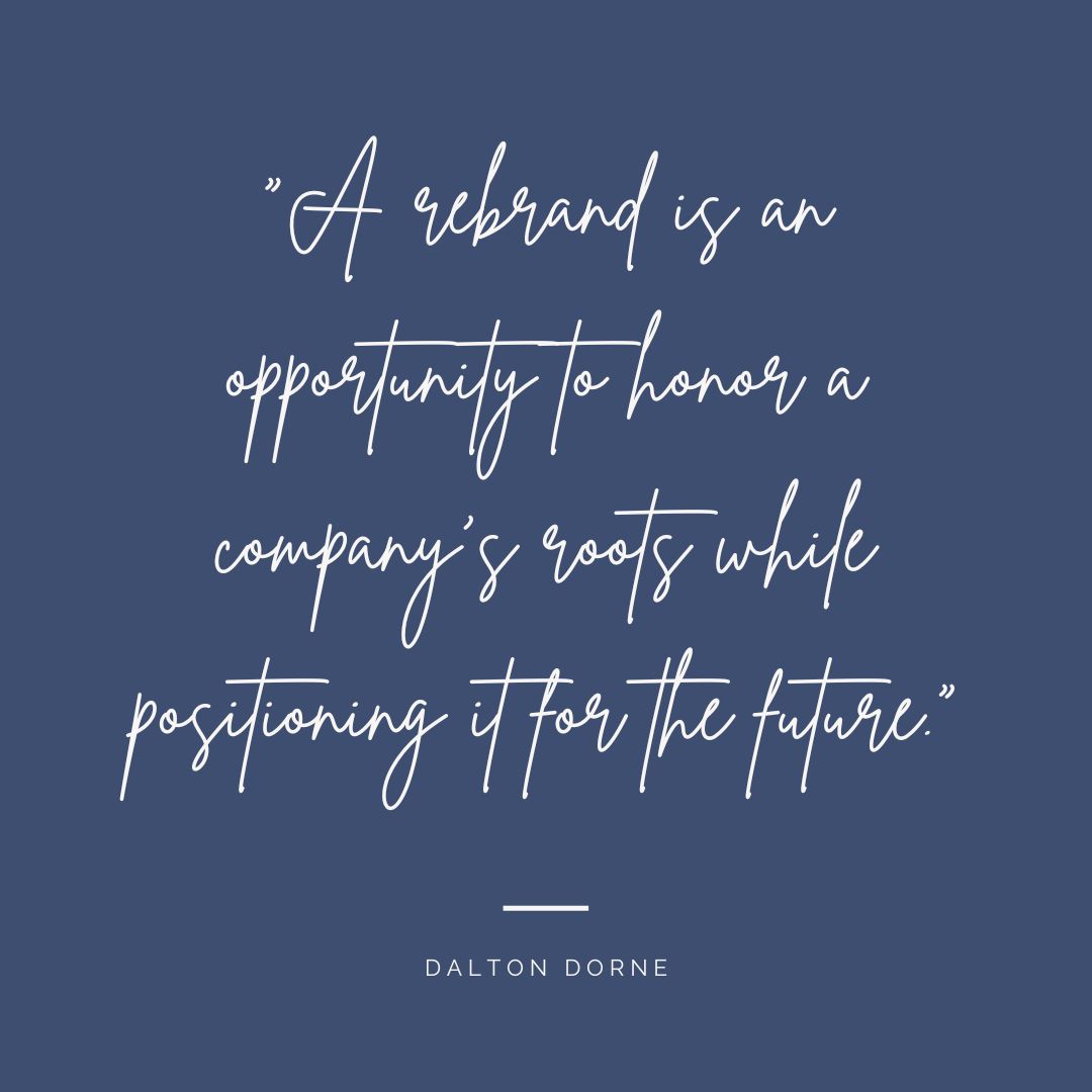 __A rebrand is an opportunity to honor a company’s roots while positioning it for the future. - Dalton Dorne